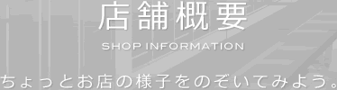 店舗概要 ちょっとお店の様子をのぞいてみよう。